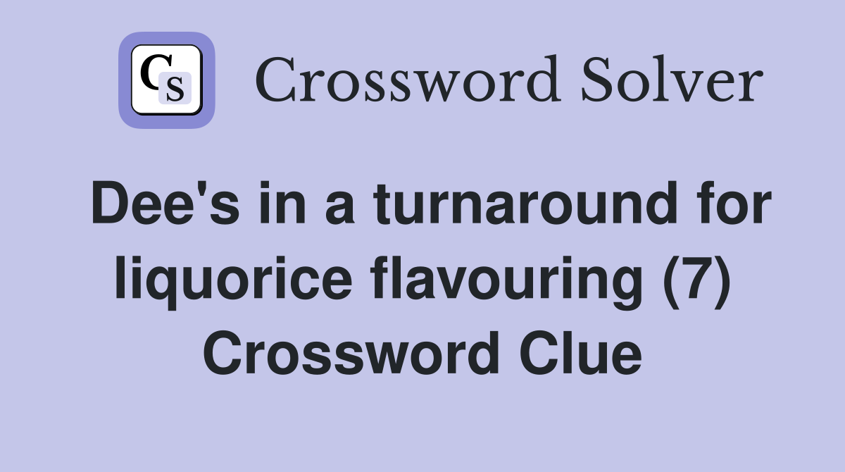 Dee's in a turnaround for liquorice flavouring (7) Crossword Clue