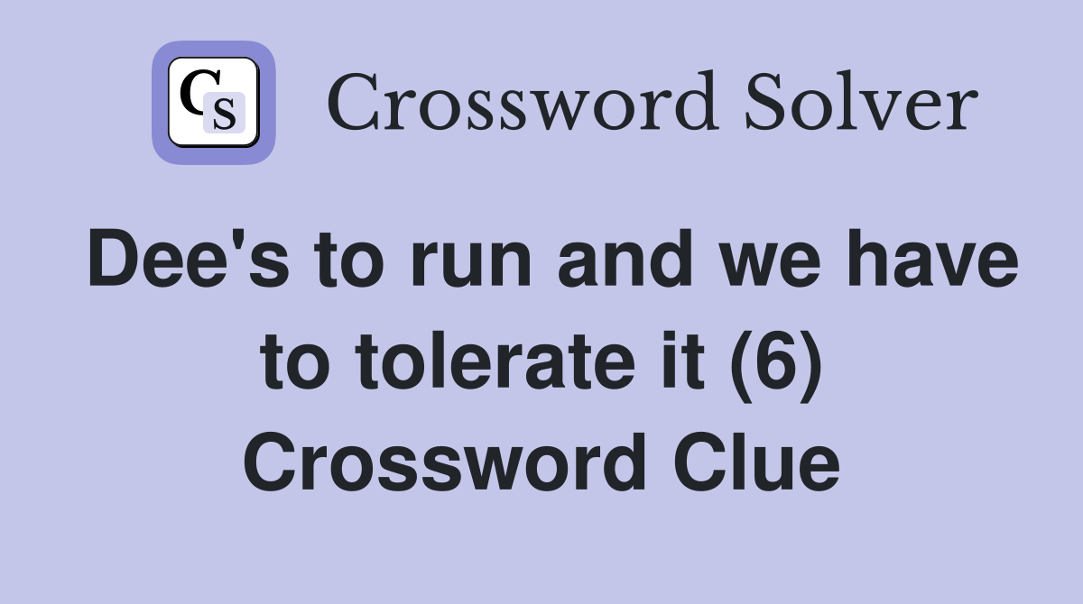 Dee's to run and we have to tolerate it (6) Crossword Clue