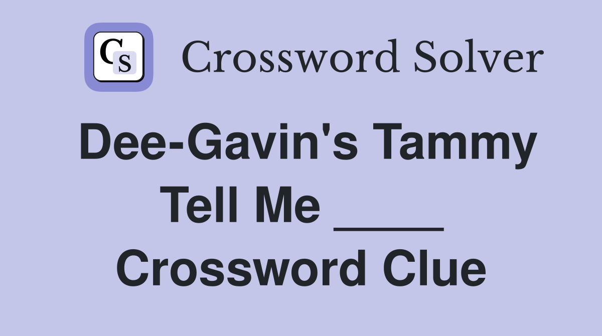 Dee-Gavin's Tammy Tell Me ____ Crossword Clue