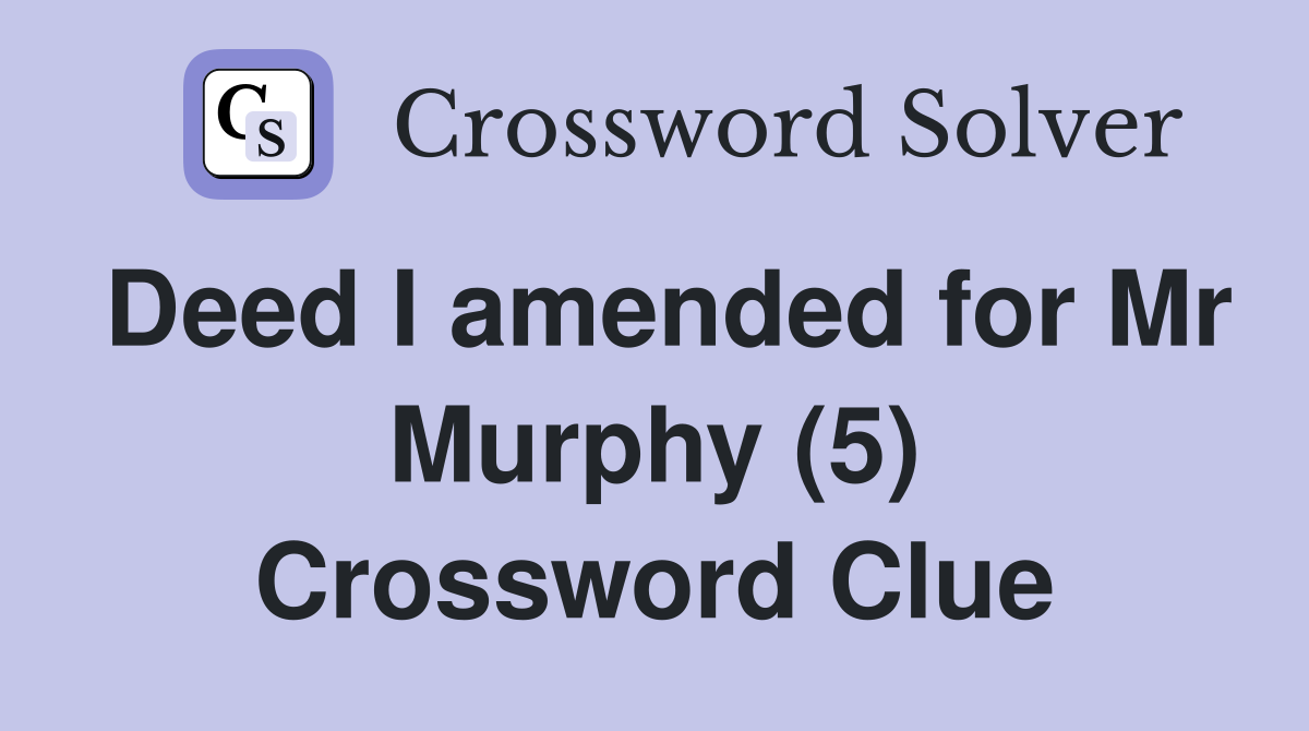 Deed I amended for Mr Murphy (5) Crossword Clue