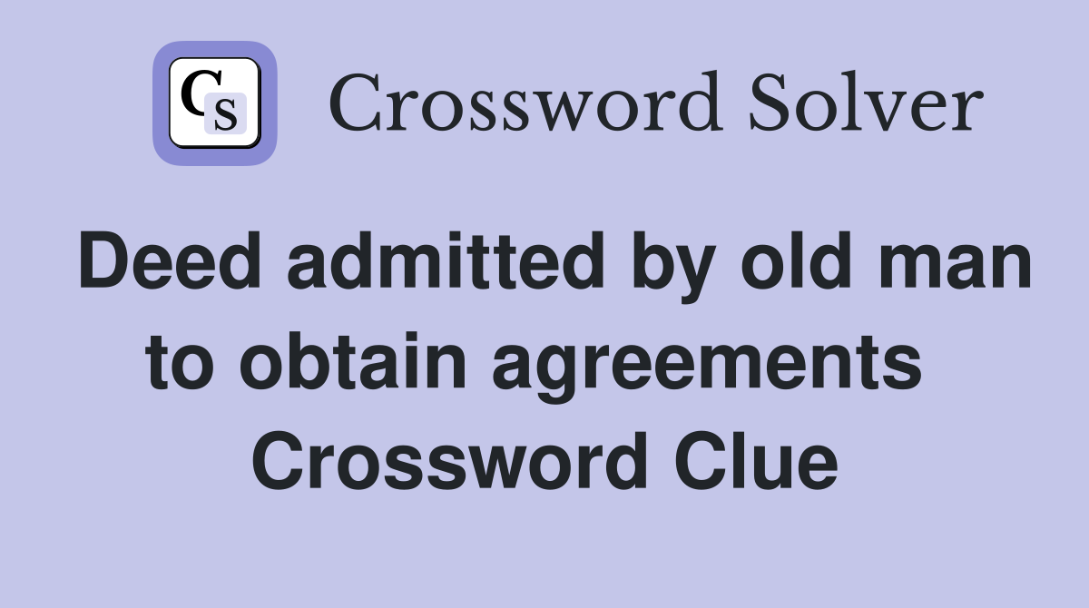 Deed admitted by old man to obtain agreements  Crossword Clue