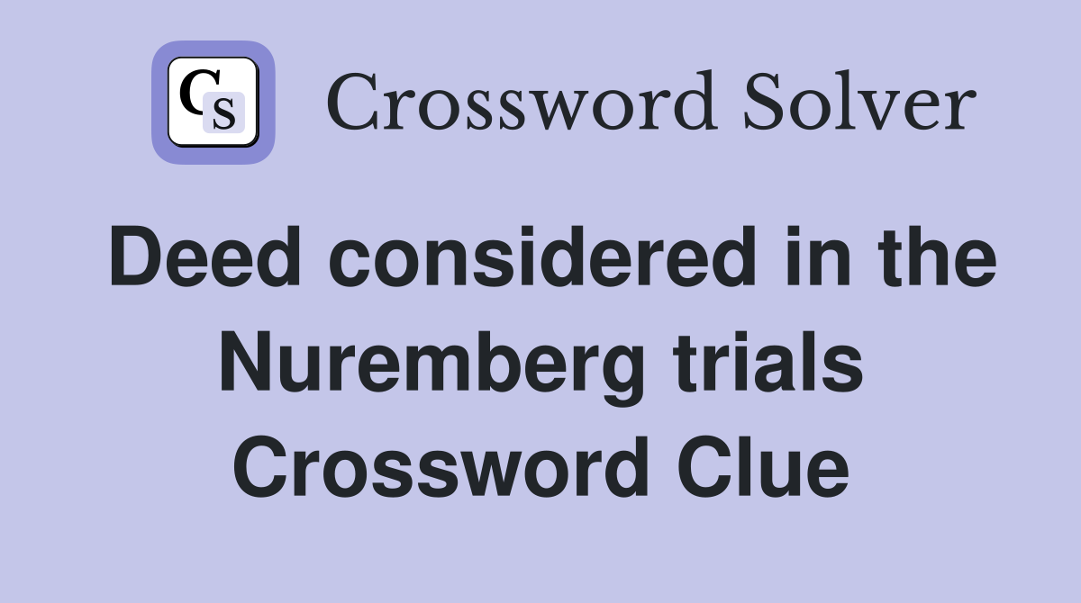 Deed considered in the Nuremberg trials Crossword Clue