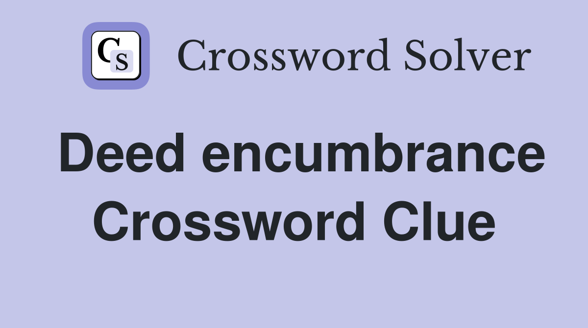 Deed encumbrance Crossword Clue