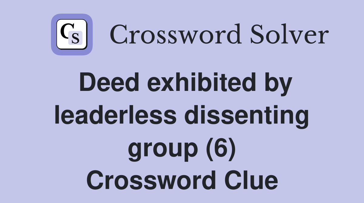 Deed exhibited by leaderless dissenting group (6) Crossword Clue