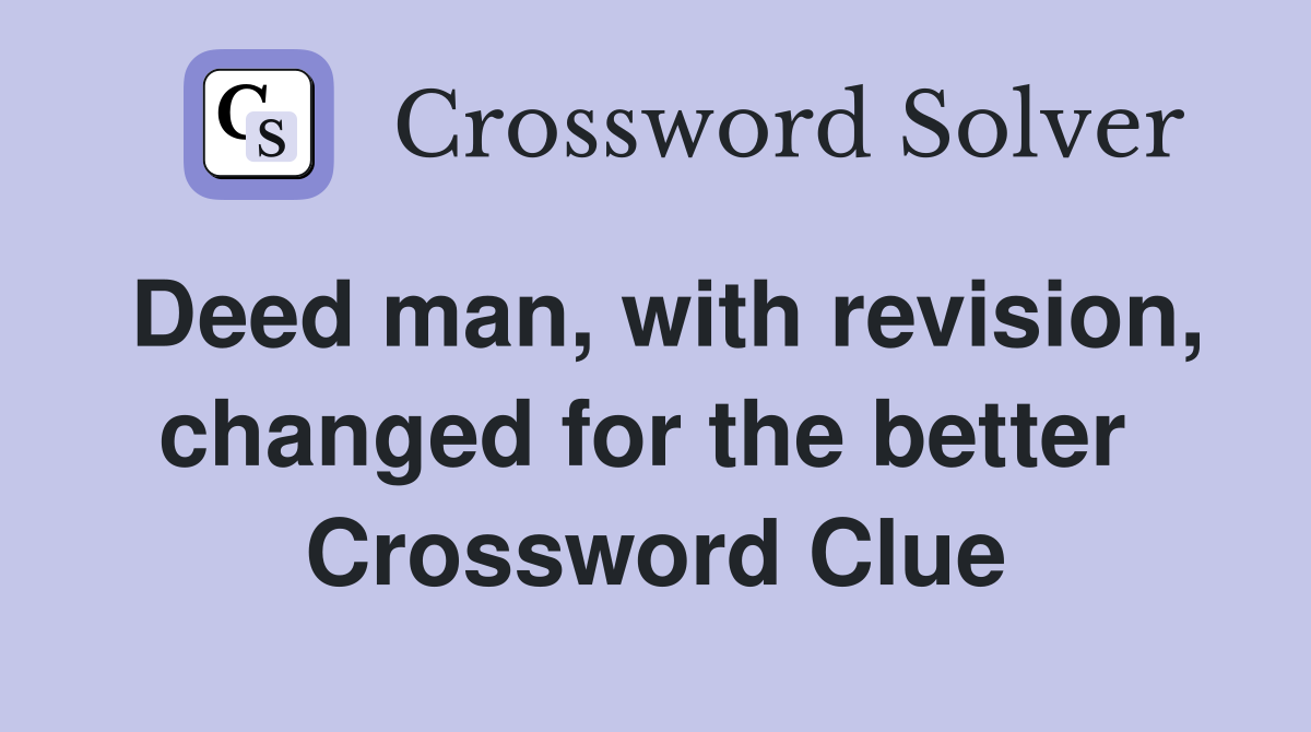 Deed man, with revision, changed for the better  Crossword Clue