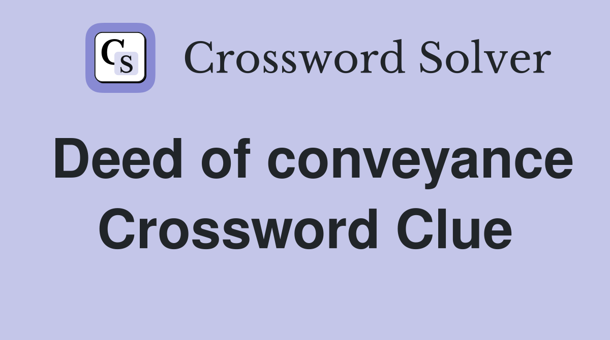 Deed of conveyance Crossword Clue
