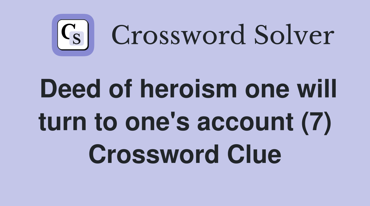 Deed of heroism one will turn to one's account (7) Crossword Clue