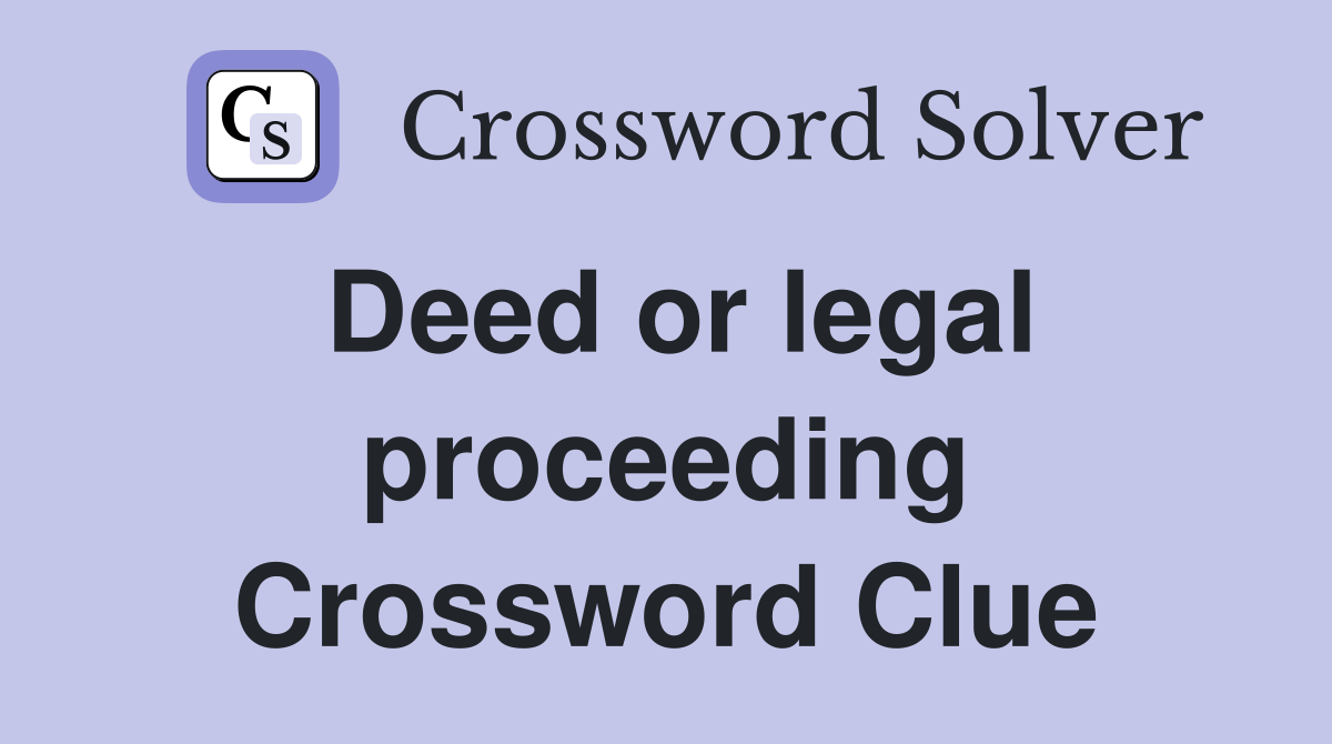 Deed or legal proceeding Crossword Clue