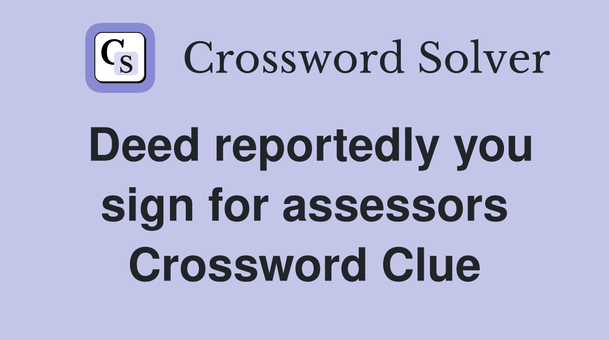 Deed reportedly you sign for assessors Crossword Clue