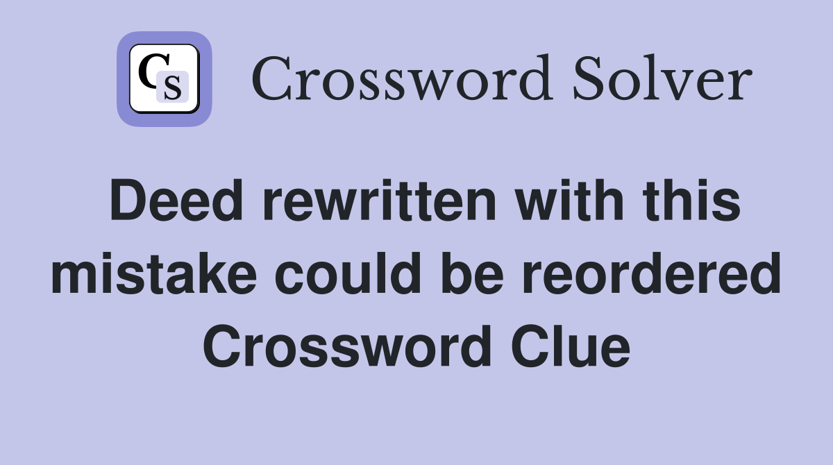 Deed rewritten with this mistake could be reordered Crossword Clue