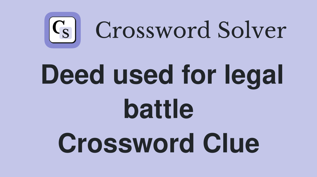 Deed used for legal battle Crossword Clue