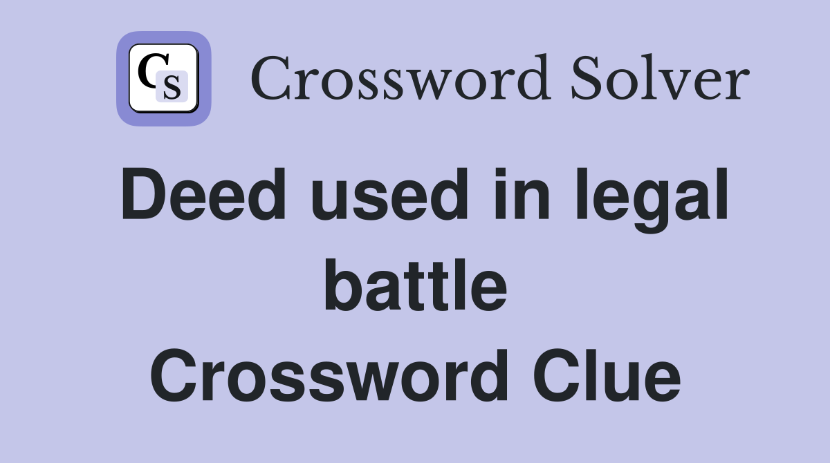 Deed used in legal battle Crossword Clue