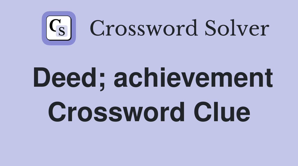 Deed; achievement Crossword Clue