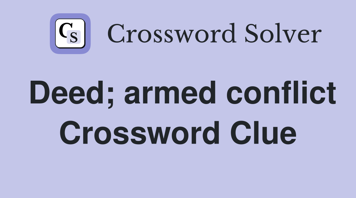 Deed; armed conflict Crossword Clue