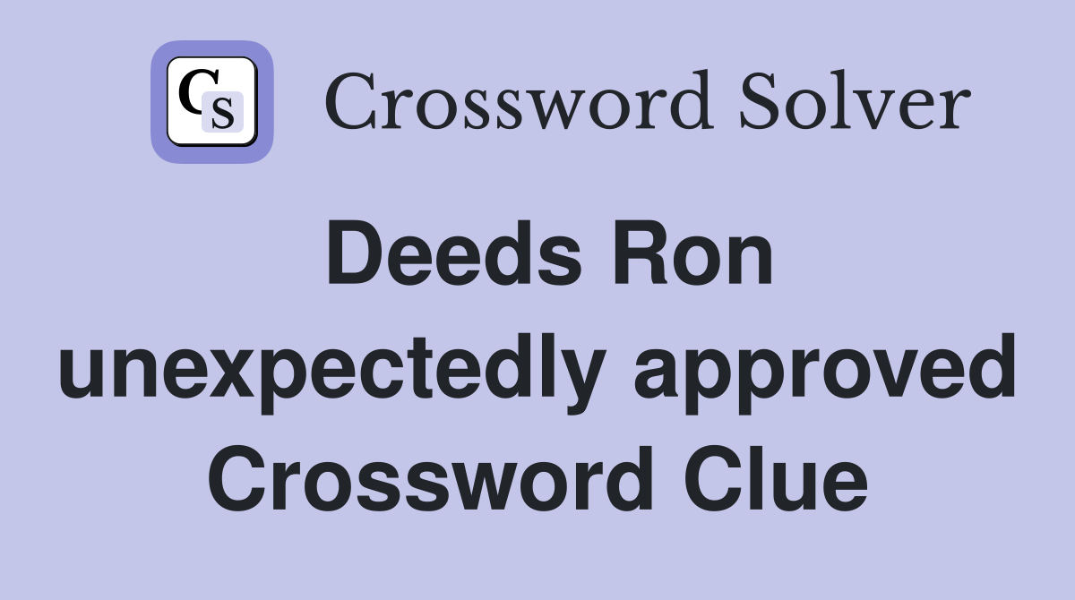 Deeds Ron unexpectedly approved Crossword Clue