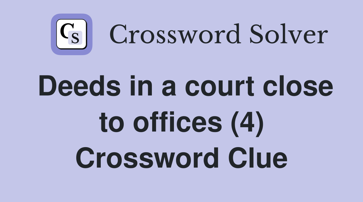 Deeds in a court close to offices (4) Crossword Clue