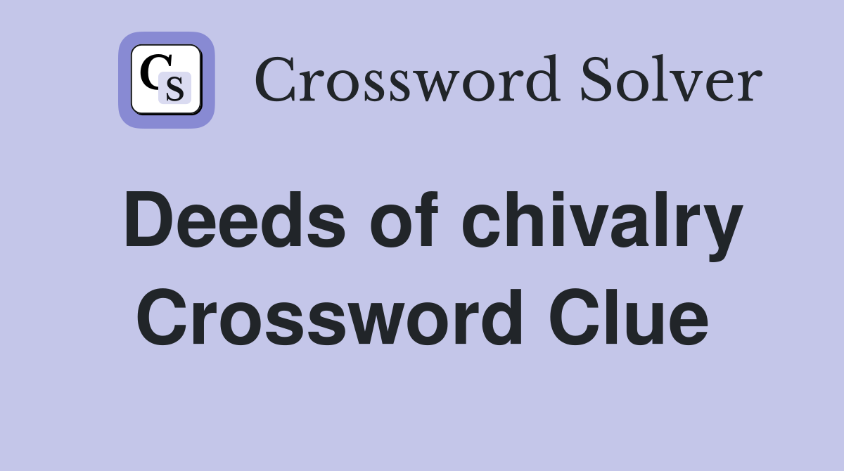 Deeds of chivalry Crossword Clue