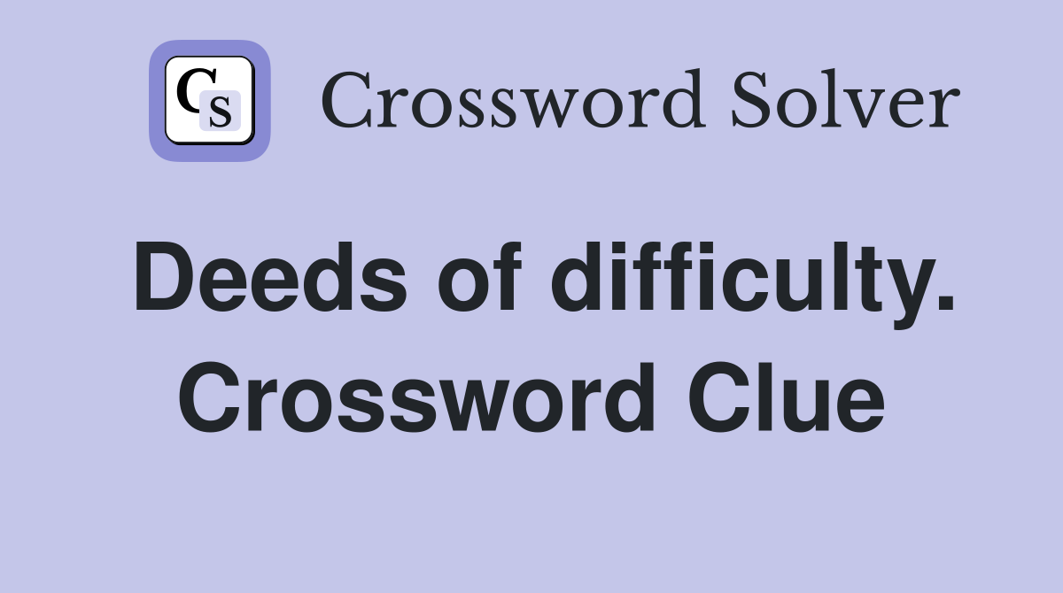 Deeds of difficulty. Crossword Clue