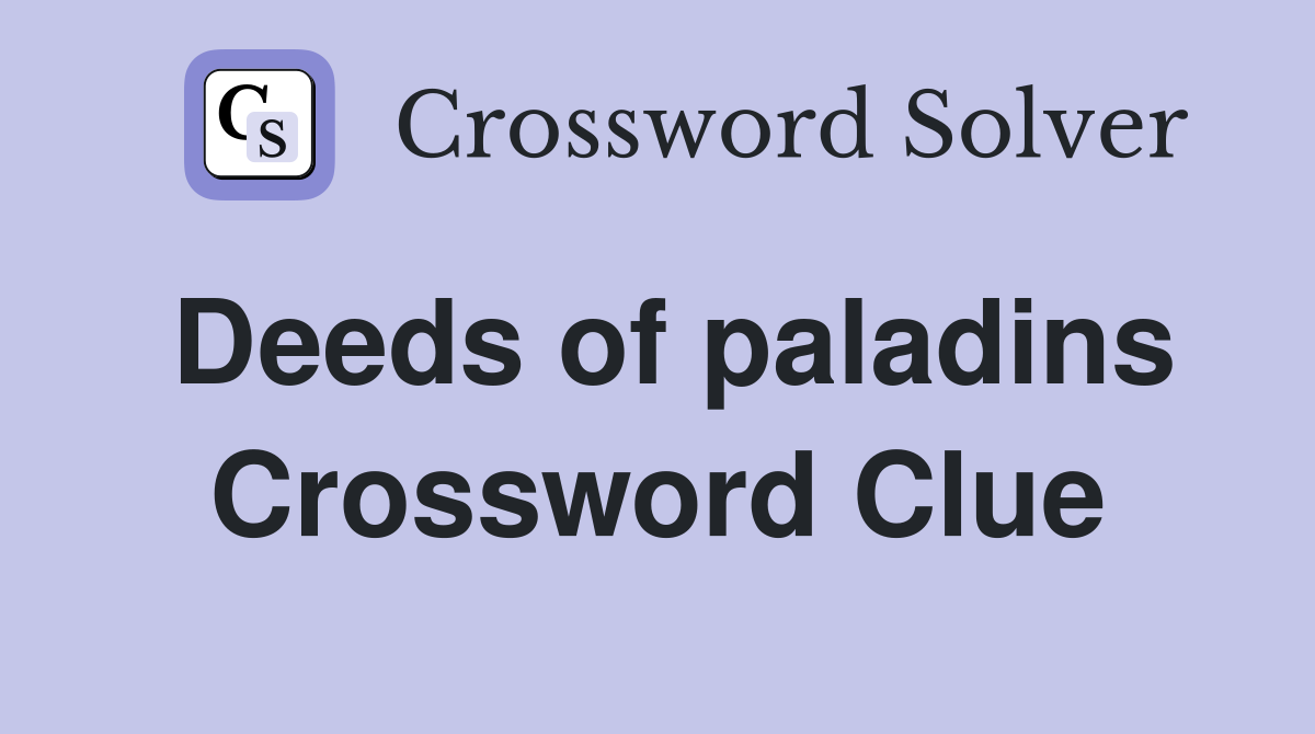 Deeds of paladins Crossword Clue