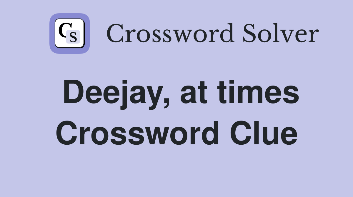Deejay, at times Crossword Clue