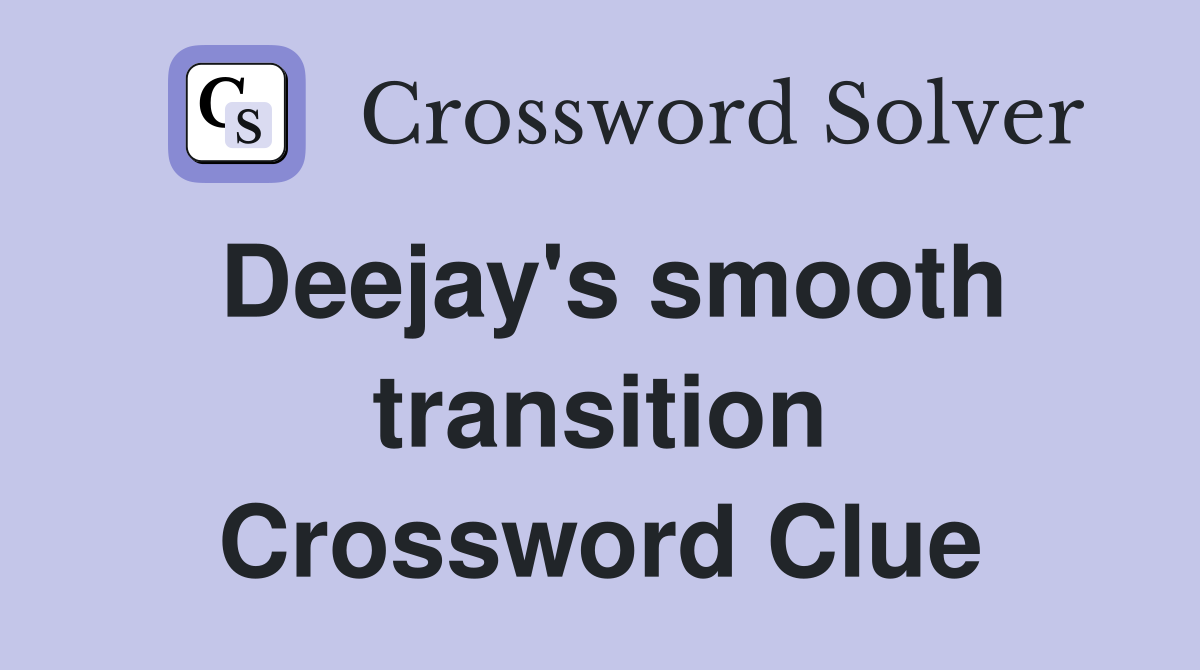 Deejay's smooth transition Crossword Clue