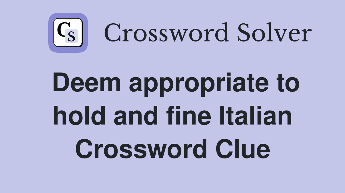 Deem appropriate to hold and fine Italian Crossword Clue