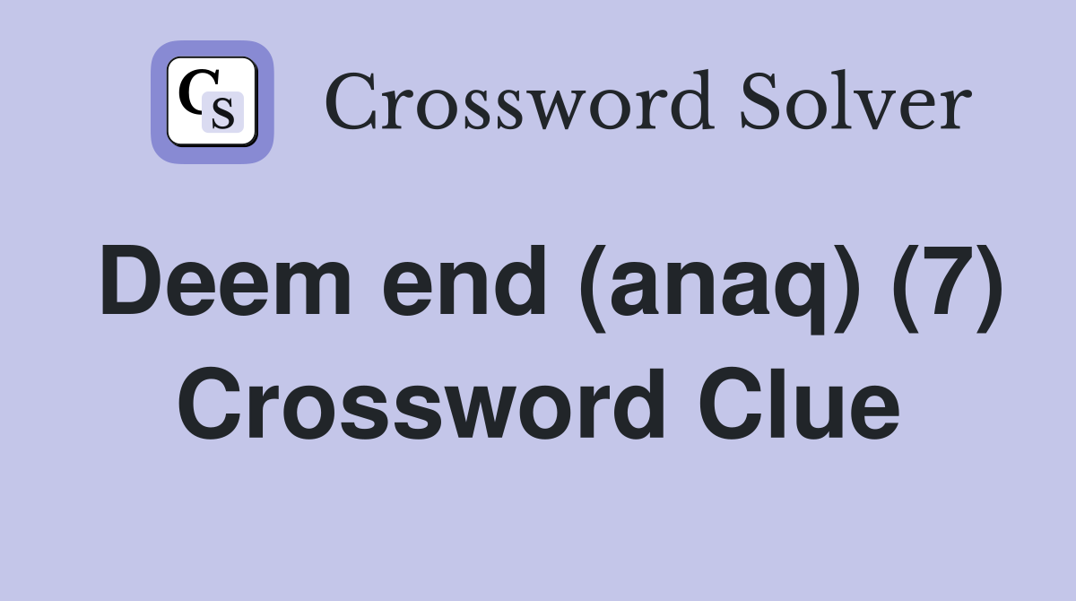 Deem end (anaq) (7) Crossword Clue
