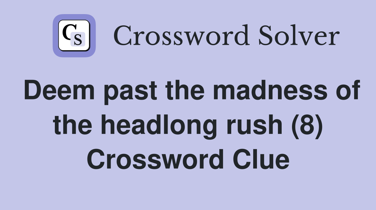 Deem past the madness of the headlong rush (8) Crossword Clue