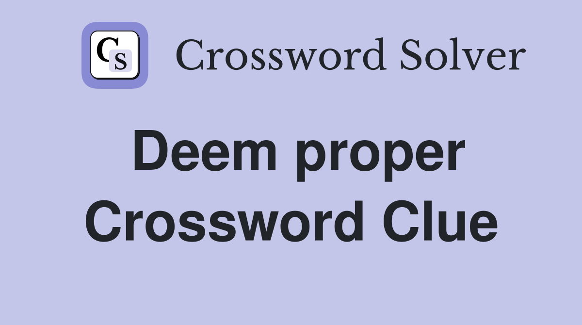 Deem proper Crossword Clue