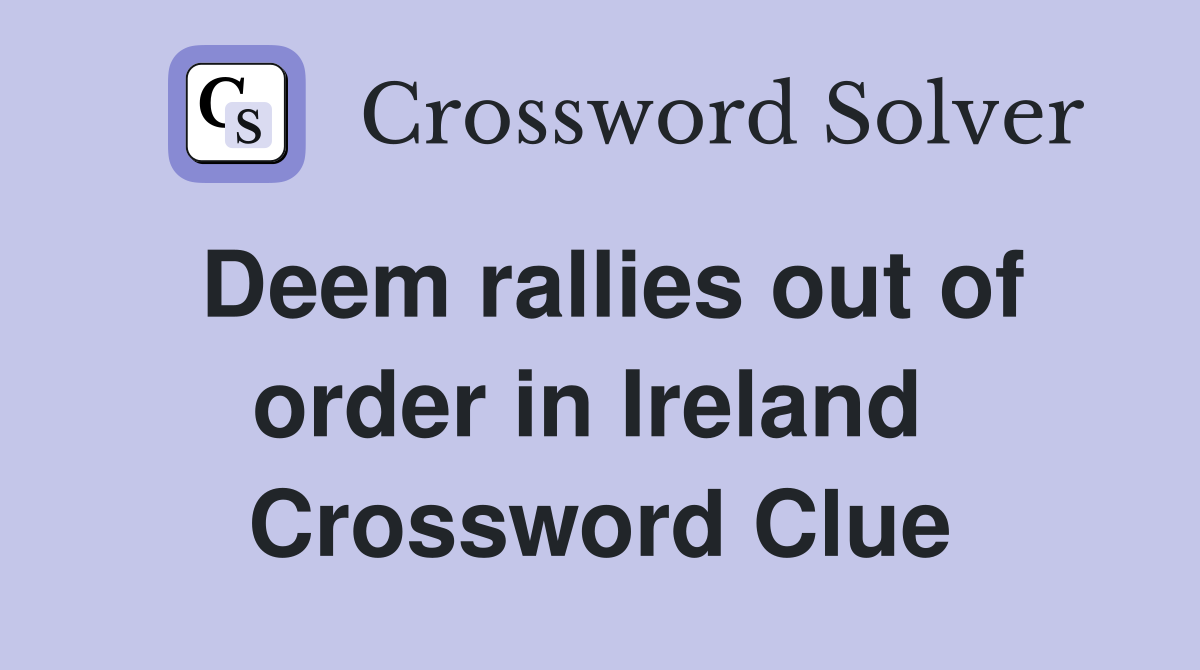 Deem rallies out of order in Ireland  Crossword Clue