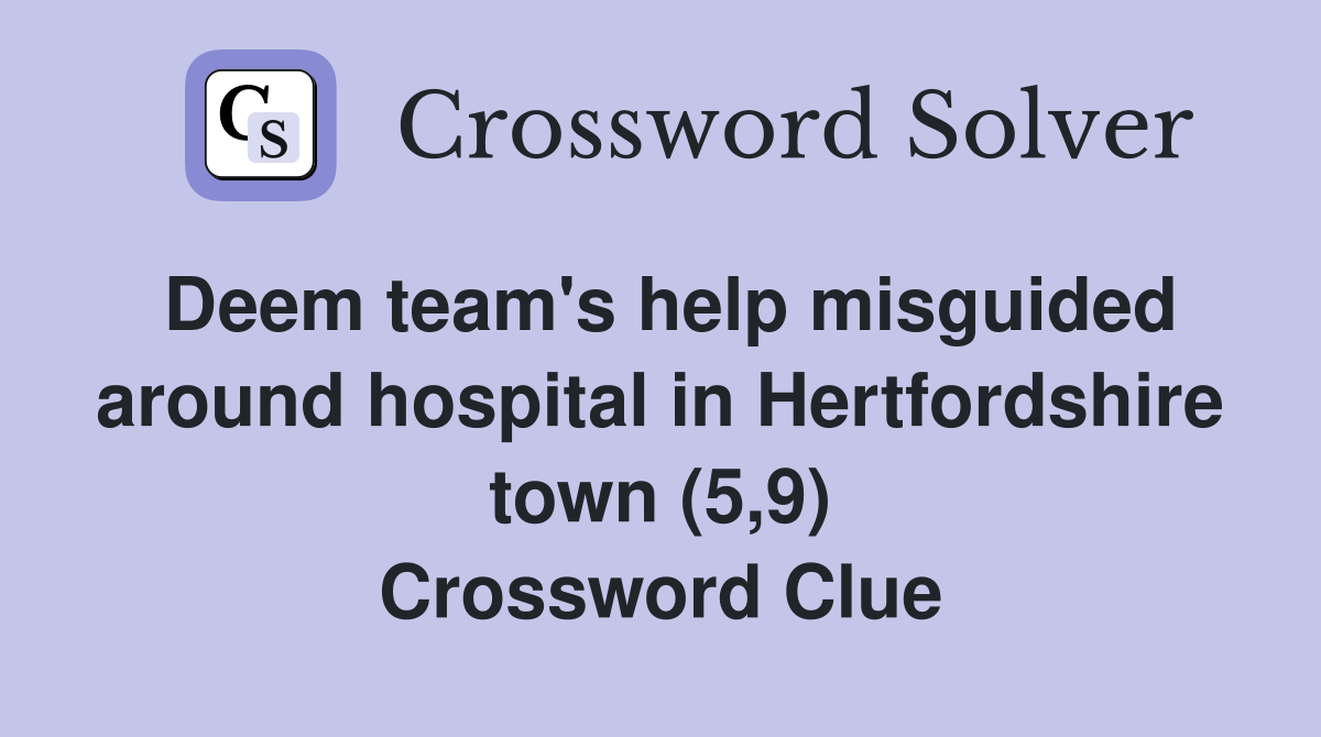 Deem team's help misguided around hospital in Hertfordshire town (5,9) Crossword Clue