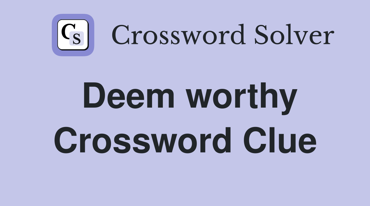 Deem worthy Crossword Clue