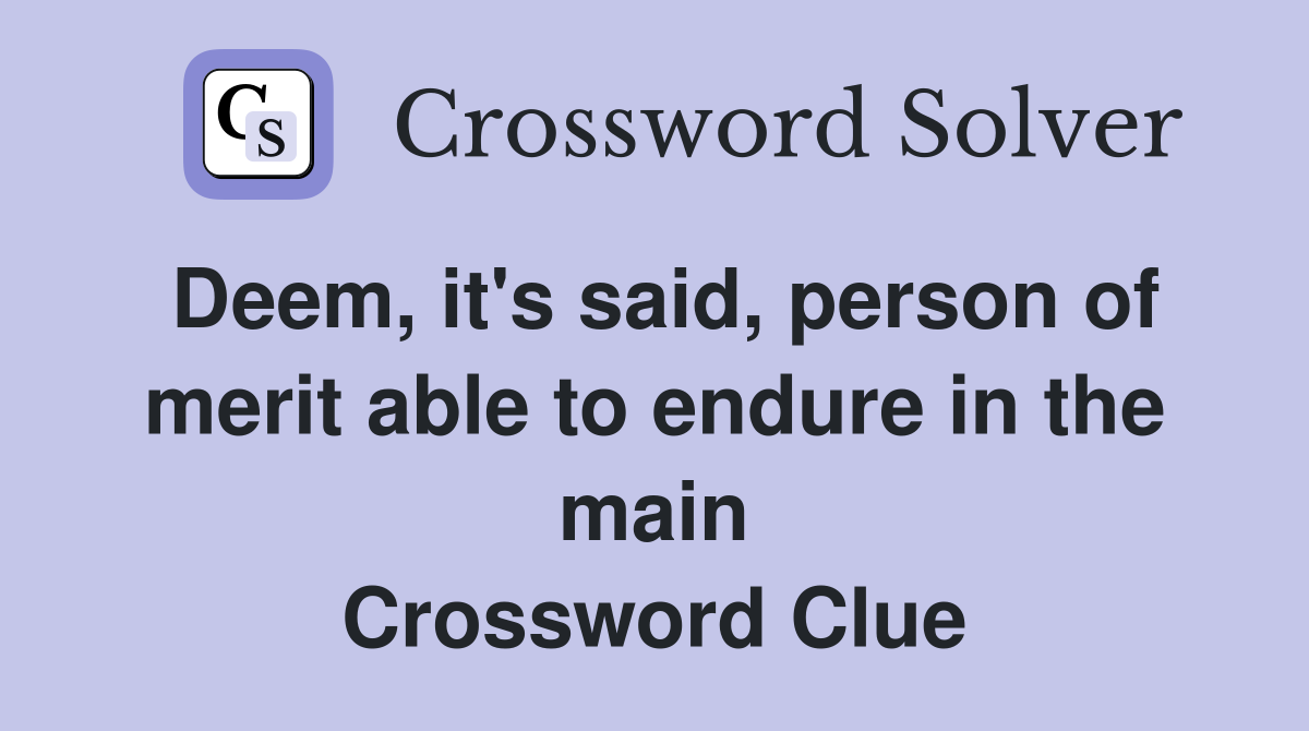 Deem, it's said, person of merit able to endure in the main Crossword Clue