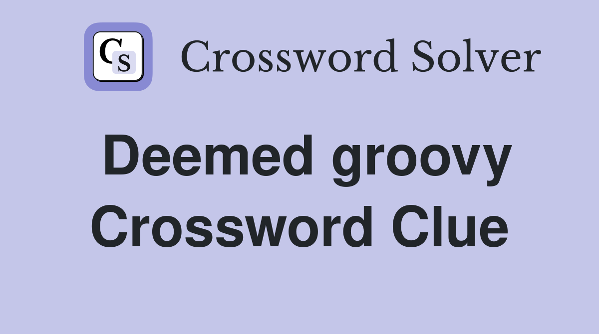 Deemed groovy Crossword Clue