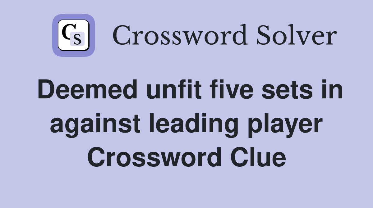 Deemed unfit five sets in against leading player Crossword Clue