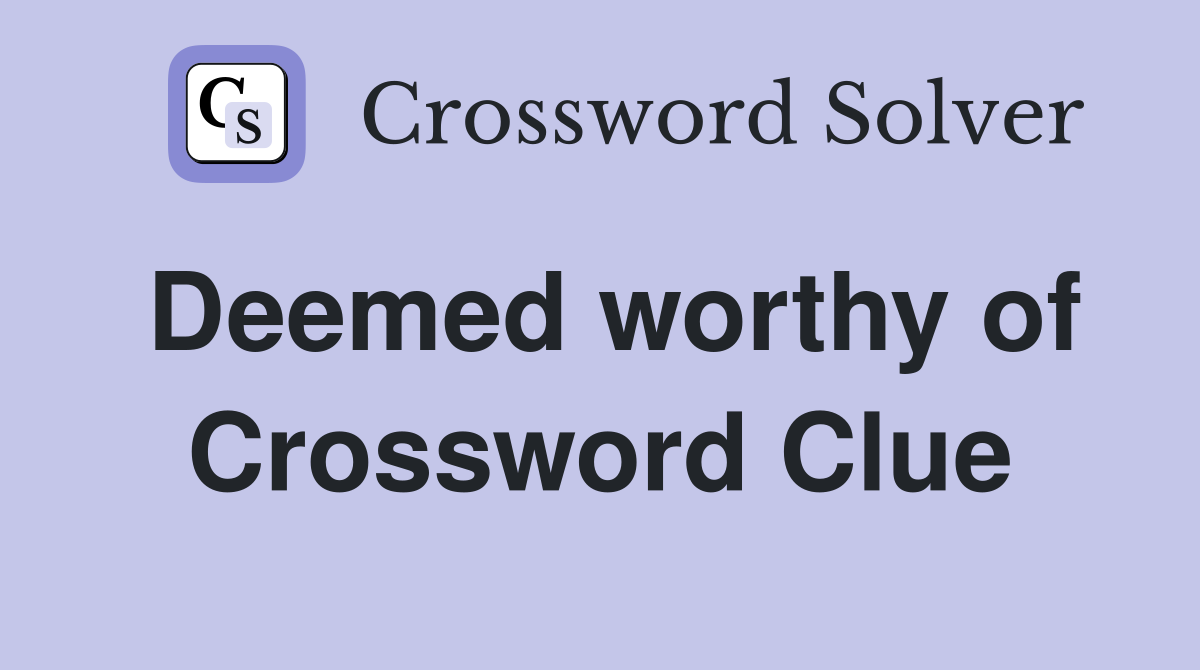 Deemed worthy of Crossword Clue