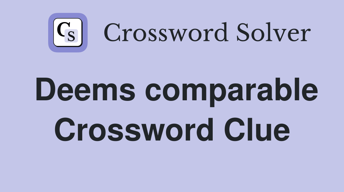 Deems comparable Crossword Clue