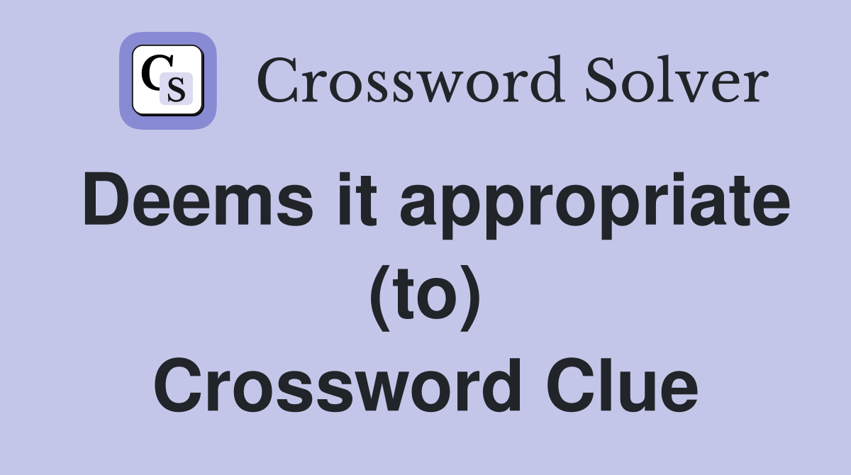 Deems it appropriate (to) Crossword Clue