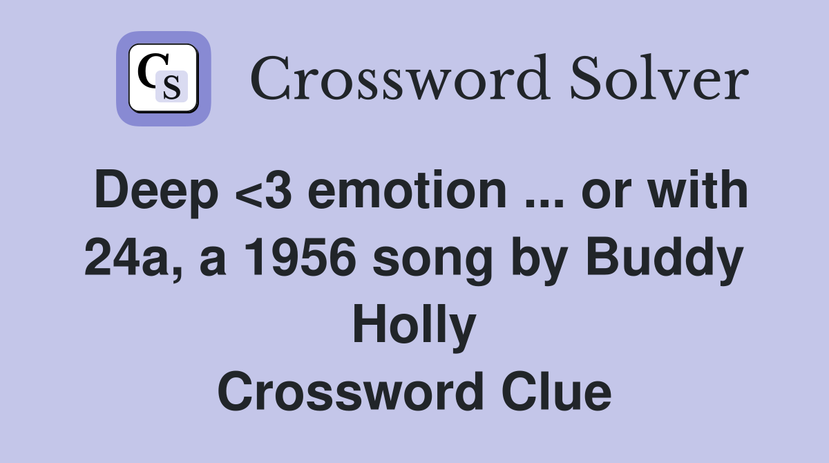 Deep <3 emotion ... or with 24a, a 1956 song by Buddy Holly Crossword Clue