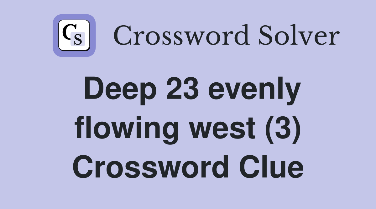 Deep 23 evenly flowing west (3) Crossword Clue