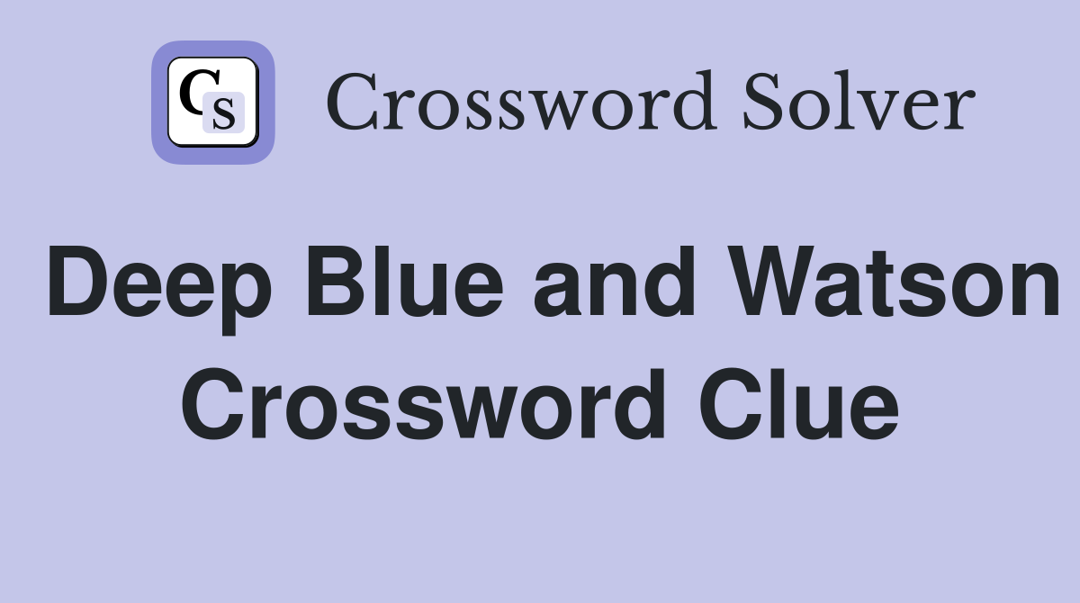 Deep Blue and Watson Crossword Clue