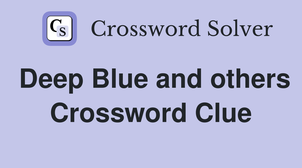 Deep Blue and others Crossword Clue