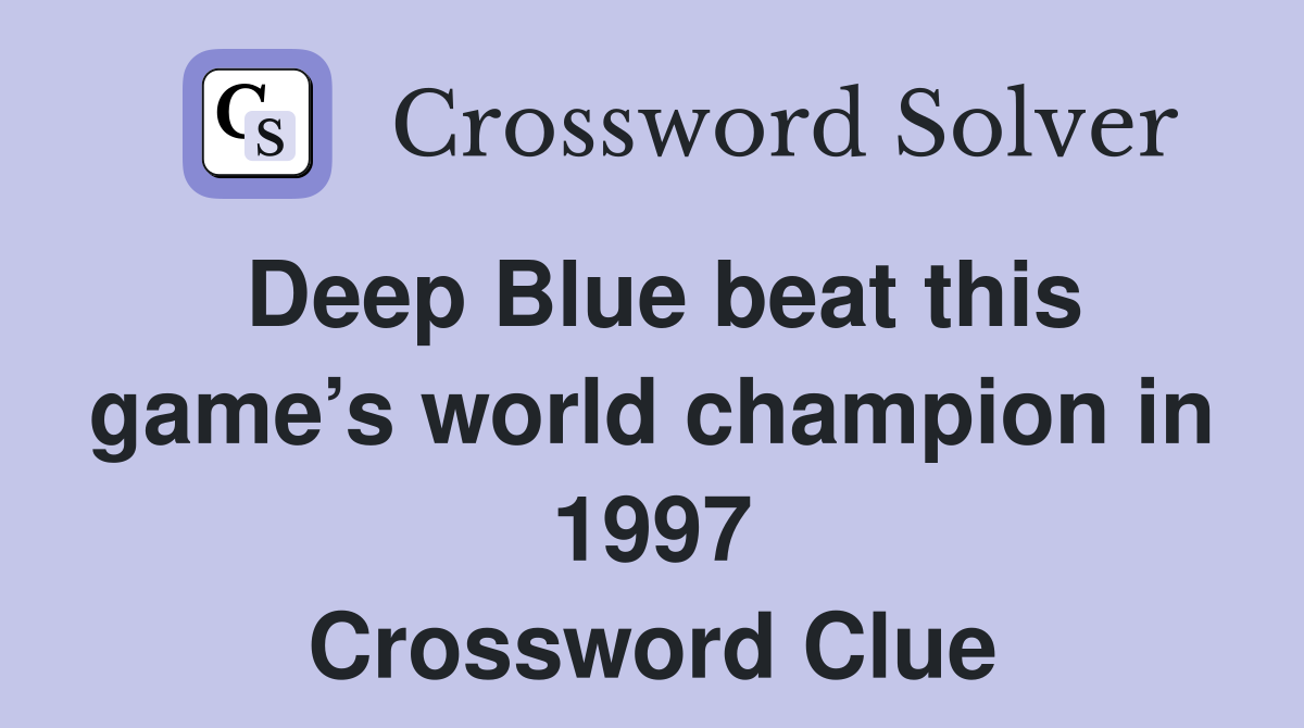 Deep Blue beat this game’s world champion in 1997 Crossword Clue