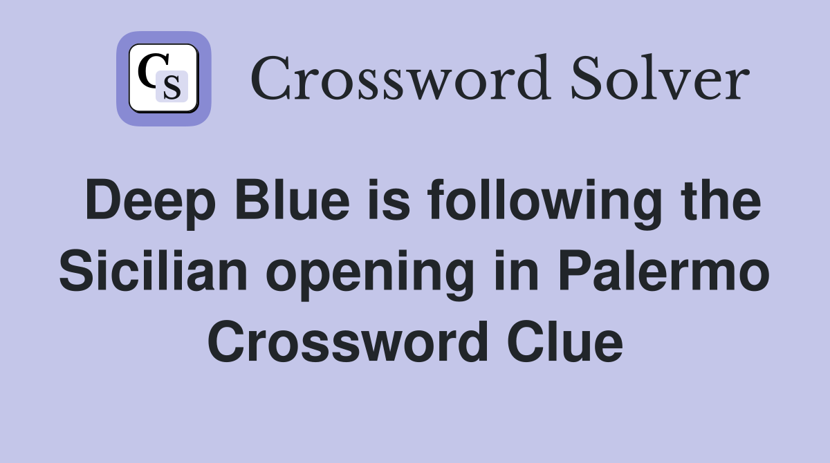 Deep Blue is following the Sicilian opening in Palermo Crossword Clue