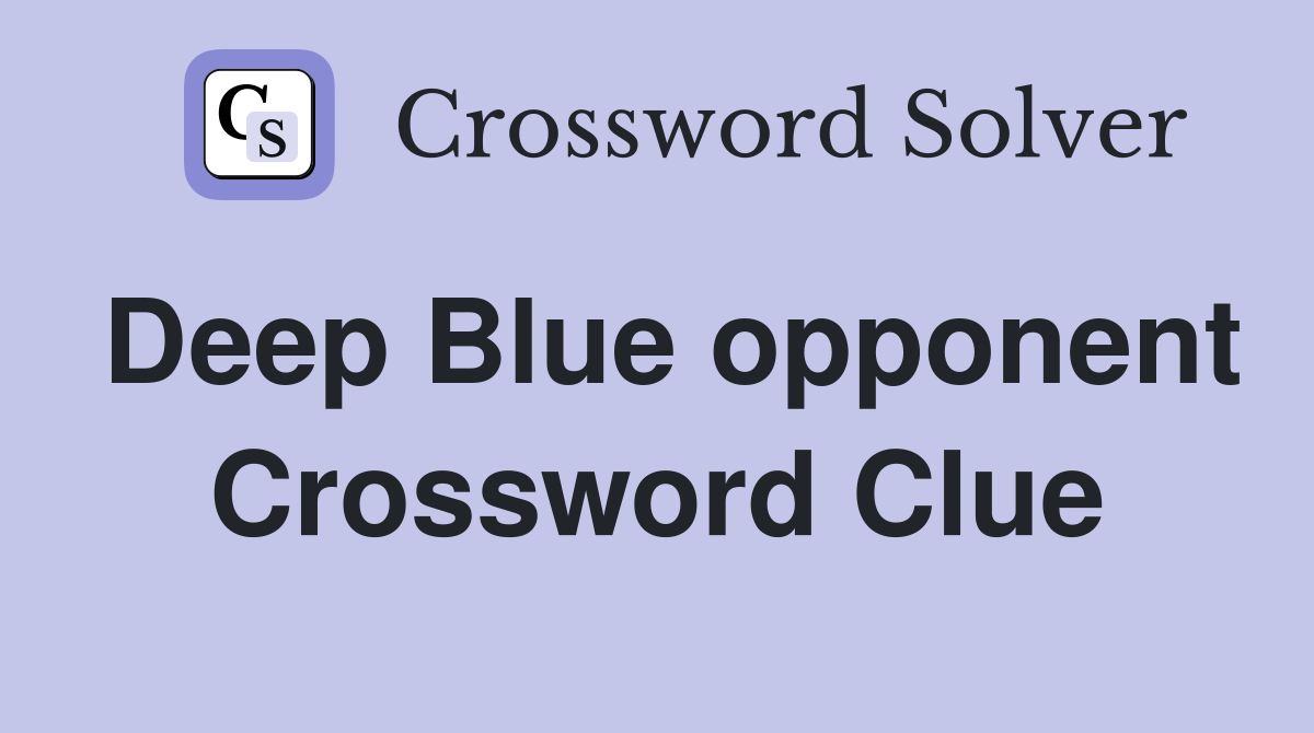 Deep Blue opponent Crossword Clue