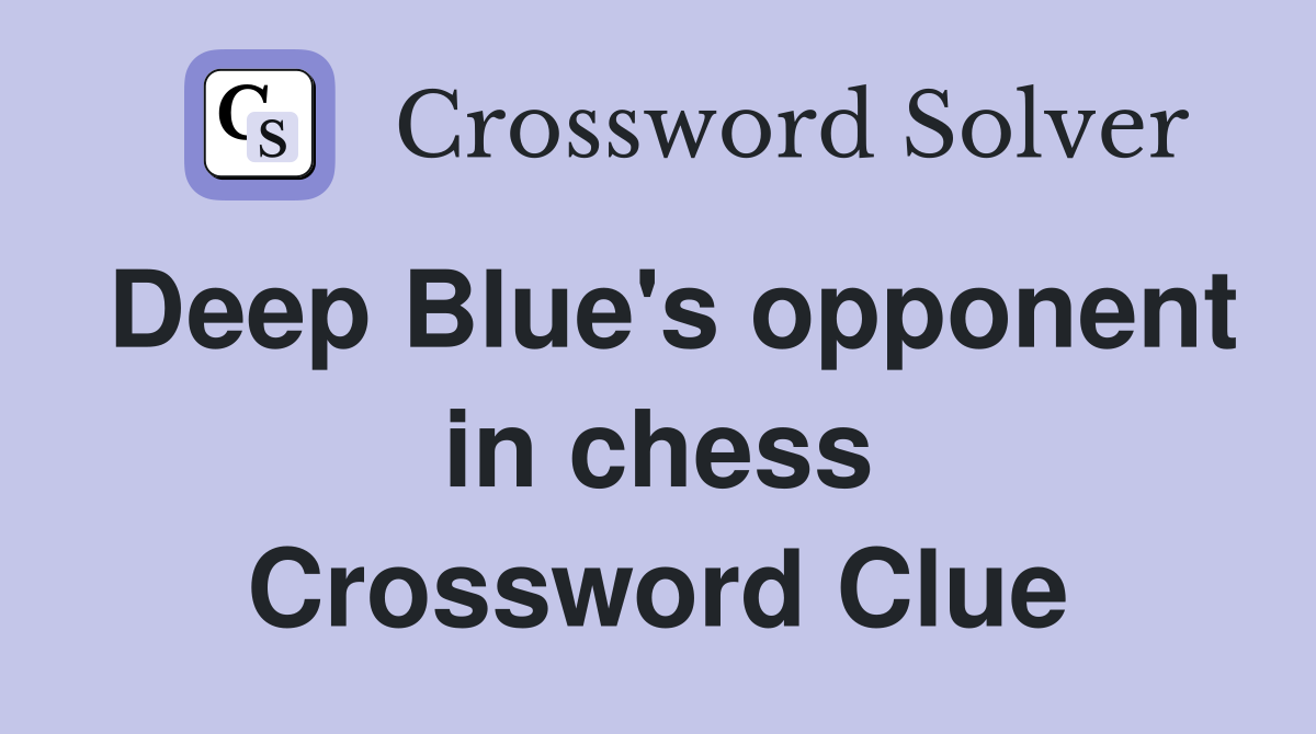 Deep Blue's opponent in chess Crossword Clue