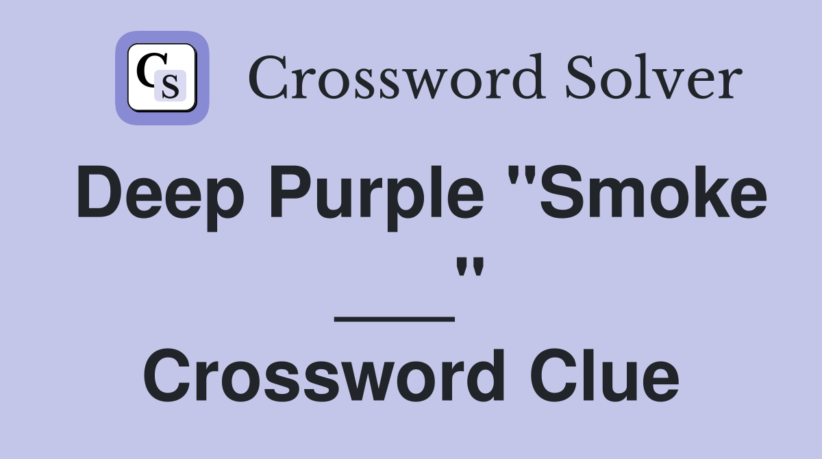Deep Purple "Smoke ___" Crossword Clue