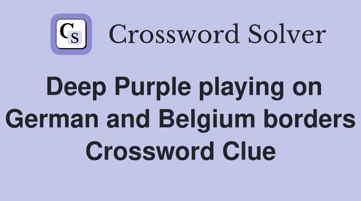 Deep Purple playing on German and Belgium borders Crossword Clue