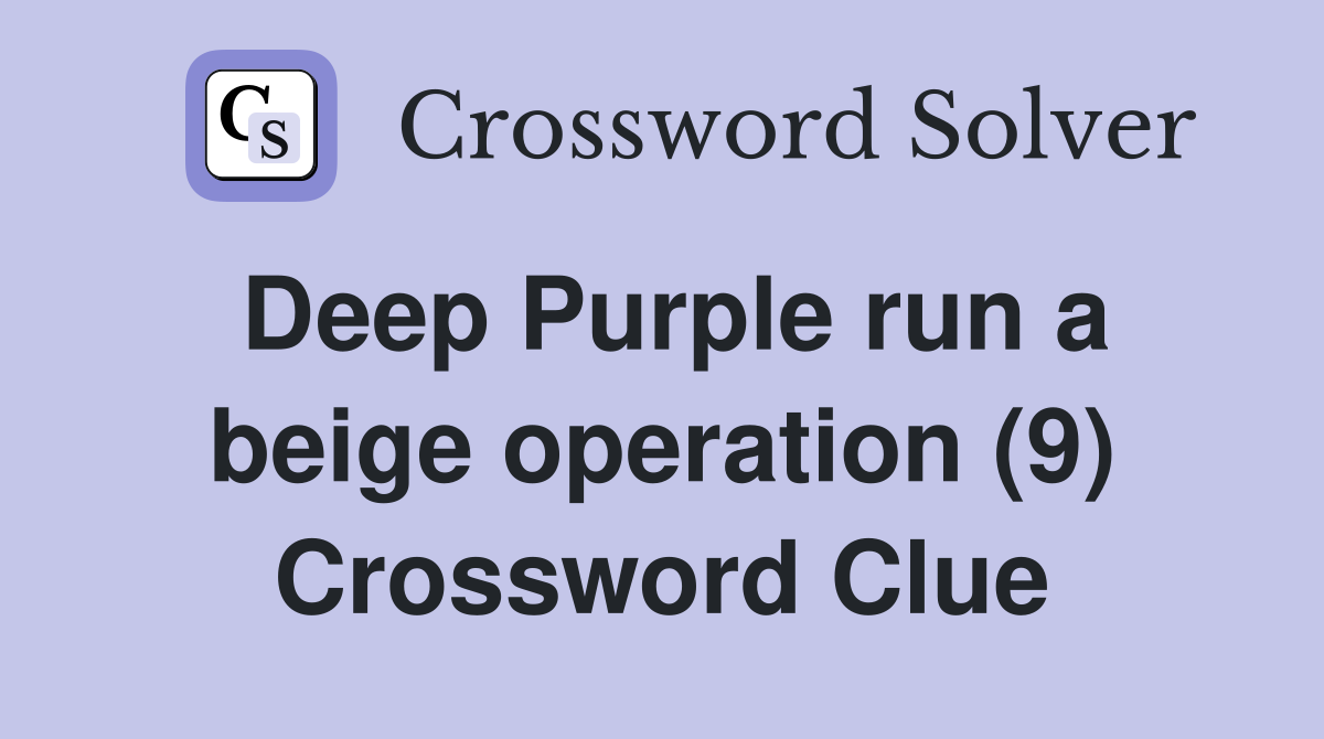 Deep Purple run a beige operation (9) Crossword Clue