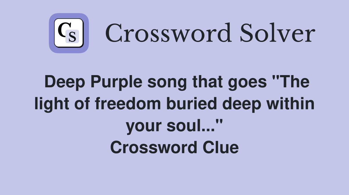 Deep Purple song that goes "The light of freedom buried deep within your soul..." Crossword Clue